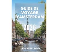 GUIDE DE VOYAGE D'AMSTERDAM 2026: « La Venise du Nord : découvrez une ville de canaux »