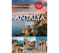 GUIDE DE VOYAGE D'ANTALYA 2025: Un voyage à travers la beaut é intemporelle, les merveilles anciennes et le bonheur méditerranéen