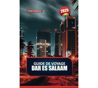 GUIDE DE VOYAGE DAR ES SALAAM 2025: Découvrez le mélange vibrant de cultures et les marchés animés de la plus grande ville de Tanzanie