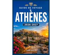 GUIDE DE VOYAGE D'ATHÈNES 2026-2027: Découvrez 3 000 ans d’histoire sans perdre un seul après-midi.