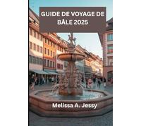 GUIDE DE VOYAGE DE BÂLE 2025: « À la découverte des trésors cachés de la Suisse »