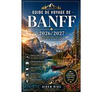 GUIDE DE VOYAGE DE BANFF 2026/2027: Votre guide complet de la destination montagneuse la plus spectaculaire du Canada, où lacs turquoise, sommets enneigés et faune abondante vous attendent