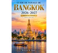 GUIDE DE VOYAGE DE BANGKOK 2026-2027: Composez des journées flexibles autour du Grand Palais, de Wat Pho, de Wat Arun, des rues gourmandes de ... du Chao Phraya, de Chatuchak et d’Ayutthaya