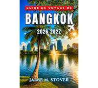 Guide de voyage de Bangkok 2026-2027: Un itinéraire pratique, étape par étape, pour visiter les temples, découvrir la cuisine de rue, explorer les quartiers et faire des excursions d’une journée.