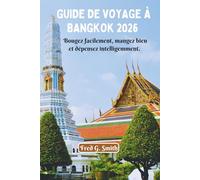 Guide de voyage de Bangkok 2026: Bougez facilement, mangez bien et dépensez intelligemment.