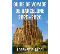 GUIDE DE VOYAGE DE BARCELONE 2025-2026: Découvrez des joyaux cachés, la culture et l'aventure