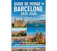 GUIDE DE VOYAGE DE BARCELONE 2025-2026: « Explorez des sites emblématiques, des secrets locaux, de la nourriture, de l'art et des plages dans la ville la plus dynamique d'Espagne »