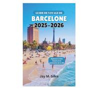 GUIDE DE VOYAGE DE BARCELONE 2025-2026: Explorez la riche histoire et le patrimoine de la ville