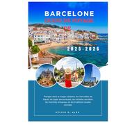 GUIDE DE VOYAGE DE BARCELONE 2025-2026: Plongez dans la magie catalane, les merveilles de Gaudí, les tapas savoureuses, les retraites secrètes, les marchés artisanaux et les traditions locales animées