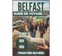 Guide de voyage de Belfast 2025-2026: Au-delà des attentes : un guide complet en couleur avec de superbes photos, des conseils d'initiés et des ressources pratique
