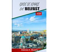 GUIDE DE VOYAGE DE BELFAST 2026: Découvrez les points forts d'Irlande du Nord, les principales attractions, les lieux de restauration et la planification