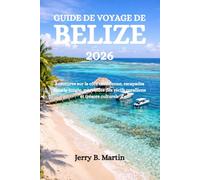GUIDE DE VOYAGE DE BELIZE 2026: Aventures sur la côte caribéenne, escapades dans la jungle, merveilles des récifs coralliens et trésors culturels
