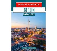 Guide de voyage de Berlin 2026-2027: Planifiez des itinéraires astucieux à travers Mitte, Kreuzberg et Neukölln : transports en commun, musées, ... nocturne et conseils pour un budget maîtrisé