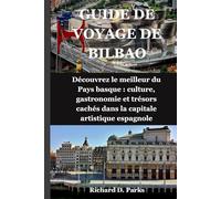 GUIDE DE VOYAGE DE BILBAO: Découvrez le meilleur du Pays basque : culture, gastronomie et trésors cachés dans la capitale artistique espagnole