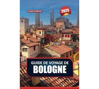 GUIDE DE VOYAGE DE BOLOGNE 2025: Explorez la capitale culinaire de l'Italie - architecture médiévale, cuisine renommée et marchés animés.