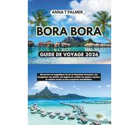 Guide de voyage de Bora Bora 2026: Découvrez la magnifique île de Polynésie française, ses bungalows sur pilotis, ses lagons de cristal, ses trésors cachés et sa culture locale