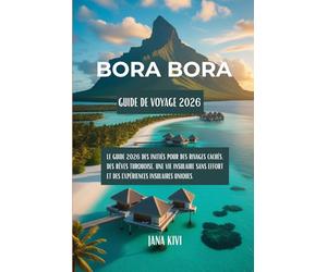 Guide de voyage de Bora Bora 2026: Guide de voyage de Bora Bora 2026 Le guide 2026 des initiés pour des rivages cachés, des rêves turquoise, une vie ... effort et des expériences insulaires uniques.