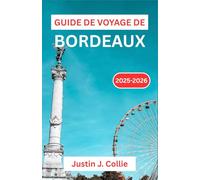 GUIDE DE VOYAGE DE BORDEAUX: Un voyage à travers les vignobles intemporels, les grands châteaux et l'art de vivre de la France