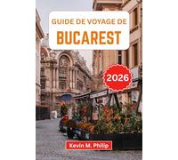 Guide de voyage de Bucarest 2026: Découvrez la capitale roumaine : palais historiques, vie nocturne animée, quartiers secrets, cuisine authentique, excursions pittoresques et bons plans locaux