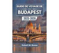 GUIDE DE VOYAGE DE BUDAPEST 2025-2026: Là où les eaux thermales, les rues Art nouveau et les nuits du Danube convergent