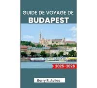 GUIDE DE VOYAGE DE BUDAPEST 2025-2026: Planifiez votre voyage : principaux sites touristiques, lieux préférés des locaux et expériences mémorables