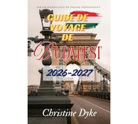 GUIDE DE VOYAGE DE BUDAPEST 2026-2027: Dévoilez les meilleures attractions, expériences culinaires, activités et conseils de voyage pour un voyage épique à Budapest en 2026-2027