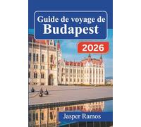 Guide de voyage de Budapest 2026: Explorez la capitale hongroise grâce à des itinéraires d'experts, des adresses gourmandes locales et des conseils ... pour les visiteurs novices et les habitués.