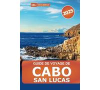 Guide de voyage de Cabo San Lucas 2025: Explorez les plages, les stations balnéaires, la vie nocturne, les attractions incontournables et les meilleures expériences au Mexique