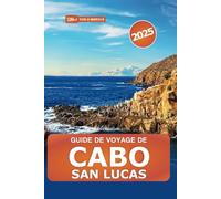 Guide de voyage de Cabo San Lucas 2025: Explorez les plages, les stations balnéaires, la vie nocturne, les attractions incontournables et les meilleures expériences au Mexique