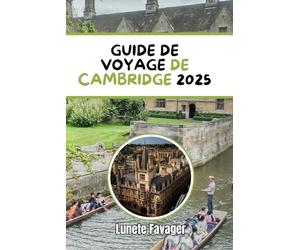 GUIDE DE VOYAGE DE CAMBRIDGE 2025: À la découverte de l'histoire, de la culture et de l'aventure