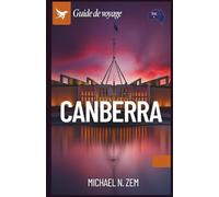 Guide de voyage de Canberra: Un manuel complet pour découvrir les trésors cachés, les monuments emblématiques et les choses à ne pas faire dans cette ville