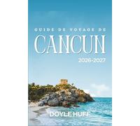 Guide de voyage de Cancun 2026-2027: Découvrez les eaux turquoise et les sites du patrimoine maya. Aventures en famille et repas à petit budget À travers le Yucatan