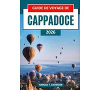 Guide de voyage de Cappadoce 2026: Explorez les cheminées de fées, les vols en montgolfière, les hôtels troglodytes anciens, les villes souterraines et les trésors culturels