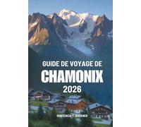 GUIDE DE VOYAGE DE CHAMONIX 2026: Un voyage au cœur du charme alpin français