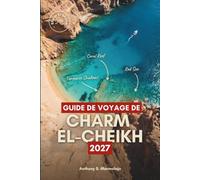 GUIDE DE VOYAGE DE CHARM EL-CHEIKH 2027: Découvrez les récifs, les épaves, les nuits dans le désert et le vieux marché de Charm el-Cheikh, avec des ... d'initiés et des itinéraires tout prêts