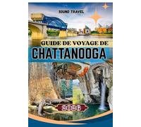 GUIDE DE VOYAGE DE CHATTANOOGA 2026: Découvrez la pittoresque Chattanooga : aventures en plein air, culture et stratégies de voyage intelligentes