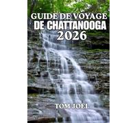GUIDE DE VOYAGE DE CHATTANOOGA: Guide de voyage complet de Chattanooga : activités, hébergements, meilleurs restaurants, aventures en plein air, ... et conseils locaux pour les visiteurs novices