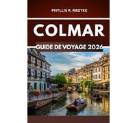 GUIDE DE VOYAGE DE COLMAR 2026: Là où l’histoire murmure et où l’aventure vous attend à chaque tournant »