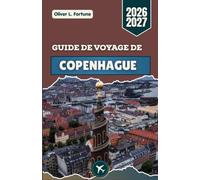 GUIDE DE VOYAGE DE COPENHAGUE 2026-2027: La capitale côtière dynamique du Danemark, avec ses châteaux historiques, ses maisons en bord de mer et sa culture nordique