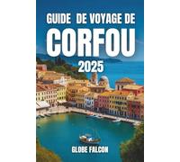 GUIDE DE VOYAGE DE CORFOU 2025: Découvrez le joyau émeraude de la Grèce : plages cachées, mythes antiques et charme méditerranéen