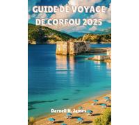 GUIDE DE VOYAGE DE CORFOU 2025: Votre compagnon pour explorer les rivages ensoleillés et la culture intemporelle