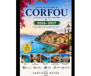 Guide de voyage de Corfou 2026-2027: Découvrez la ville de Corfou, Paleokastritsa, le Canal d’Amour de Sidari, le palais Achilleion, la vieille ... l’île aux Souris, le palais Mon Repos, P