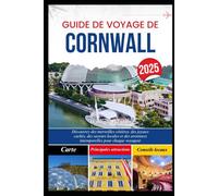 GUIDE DE VOYAGE DE CORNWALL 2025: Découvrez des merveilles côtières, des joyaux cachés, des saveurs locales et des aventures intemporelles pour chaque voyageur