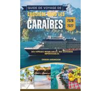 GUIDE DE VOYAGE DE CROISIÈRE DANS LES CARAÏBES 2026/2027: Votre guide des îles tropicales, ports de croisière, plages, excursions, gastronomie et aventures inoubliables