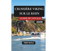 GUIDE DE VOYAGE DE CROISIÈRE VIKING SUR LE RHIN 2026: Le guide de voyage complet 2026 à Amsterdam, Cologne, Strasbourg et Bâle avec itinéraires de ... conseils pour faire ses bagages, itinéraires