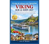 GUIDE DE VOYAGE DE CROISIÈRE VIKING SUR LE RHIN 2027: Naviguez dans les visas, savourez la cuisine régionale, explorez les villes médiévales et créez des souvenirs durable
