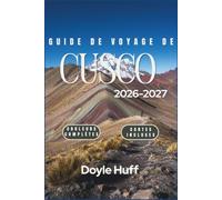 Guide de voyage de Cusco 2026-2027: Découvrez le Machu Picchu, la montagne Arc-en-ciel, les marchés andins, les ruines incas et la Vallée sacrée