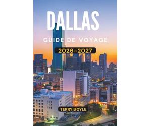 GUIDE DE VOYAGE DE DALLAS 2026-2027: Votre guide complet des attractions, gastronomie, shopping, vie nocturne, hôtels, excursions d'une journée et itinéraires inoubliables