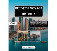 GUIDE DE VOYAGE DE DOHA 2026: Explorez les aventures du désert, les panoramas emblématiques, les sites culturels, les promenades en bord de mer, les ... de chaque saison et des conseils pour...