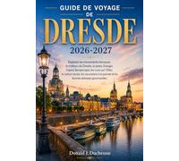 GUIDE DE VOYAGE DE DRESDE 2026-2027: Explorez les monuments baroques, le château de Dresde, le palais Zwinger, l'opéra Semperoper, les vues sur ... la journée et les bonnes adresses gourmandes.